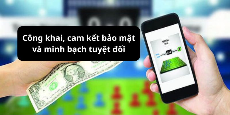 Công khai, cam kết bảo mật và minh bạch tuyệt đối