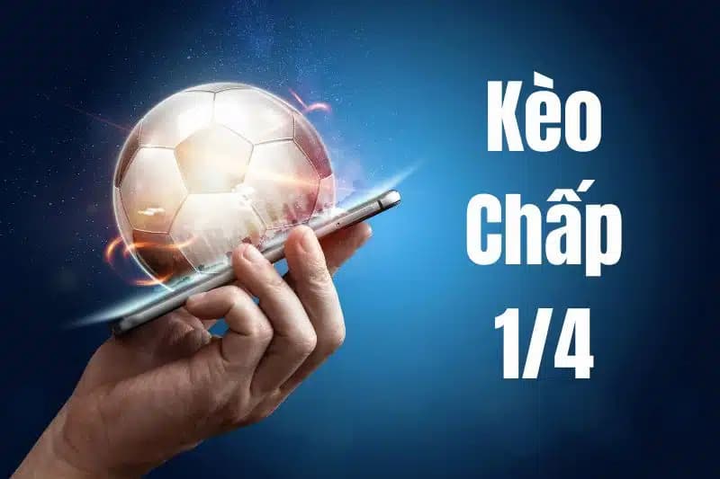 Kèo chấp 1/4 đa dạng phong phú, trả thưởng hậu hĩnh